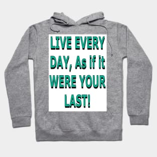 Live Every Day as if it Were Your Last! Hoodie